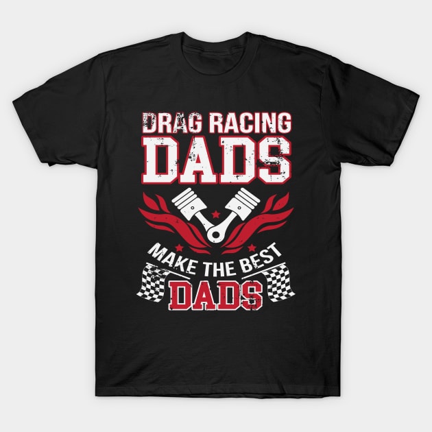 Drag Racing Dads Make The Best Dads T-Shirt by pho702